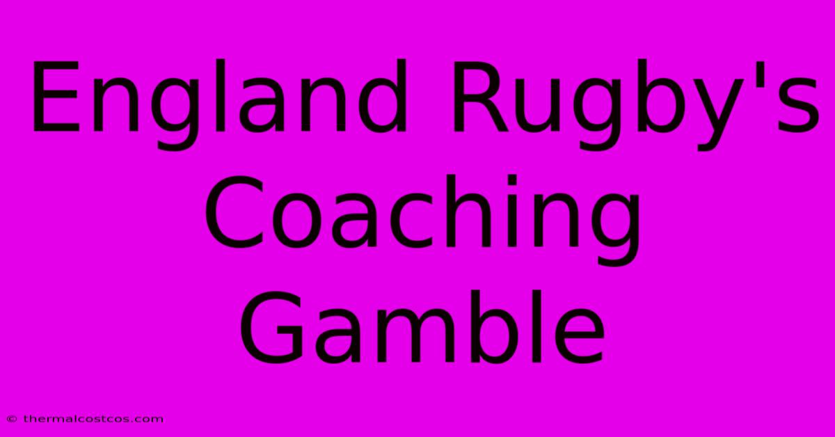 England Rugby's Coaching Gamble