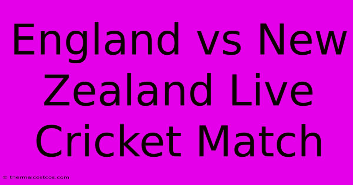 England Vs New Zealand Live Cricket Match