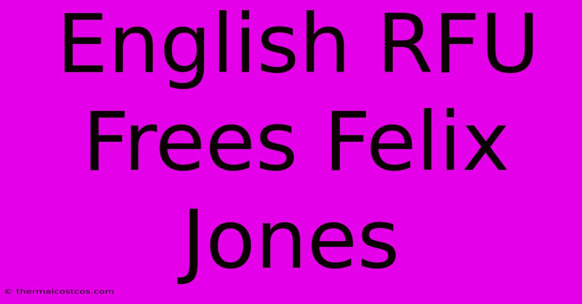 English RFU Frees Felix Jones