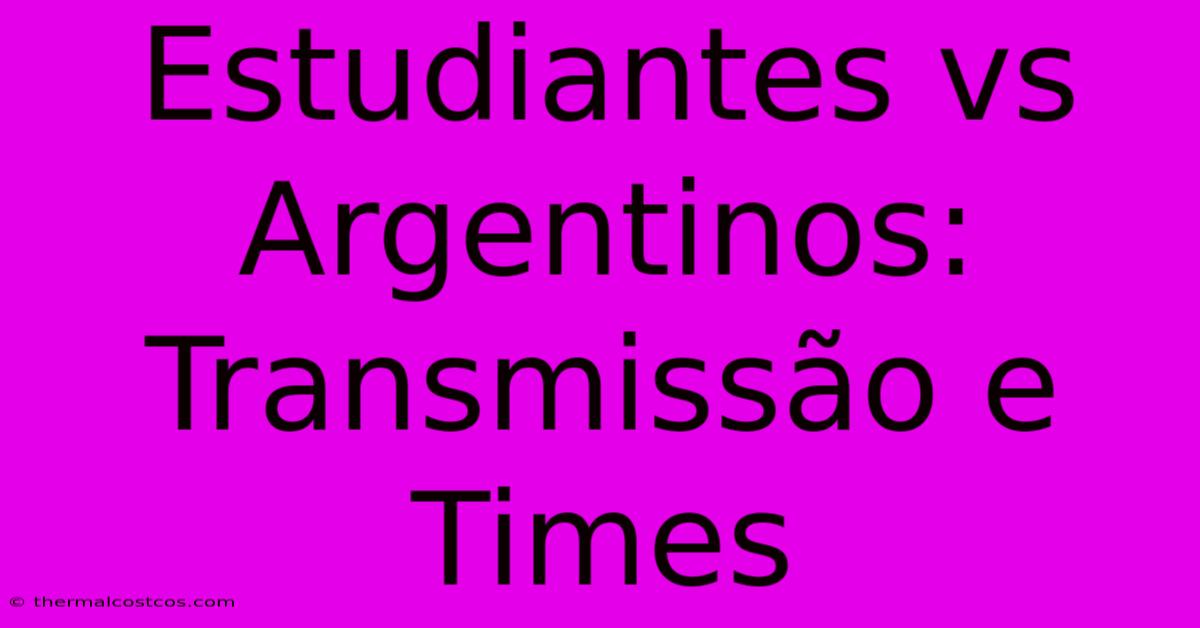 Estudiantes Vs Argentinos: Transmissão E Times