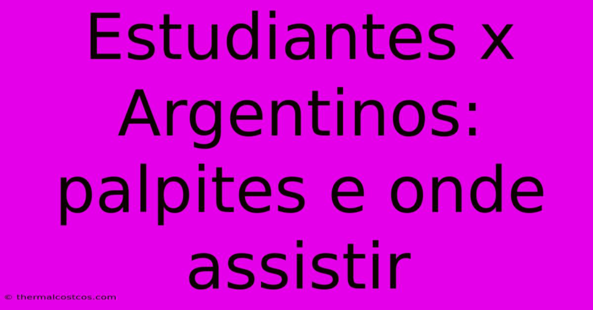 Estudiantes X Argentinos: Palpites E Onde Assistir