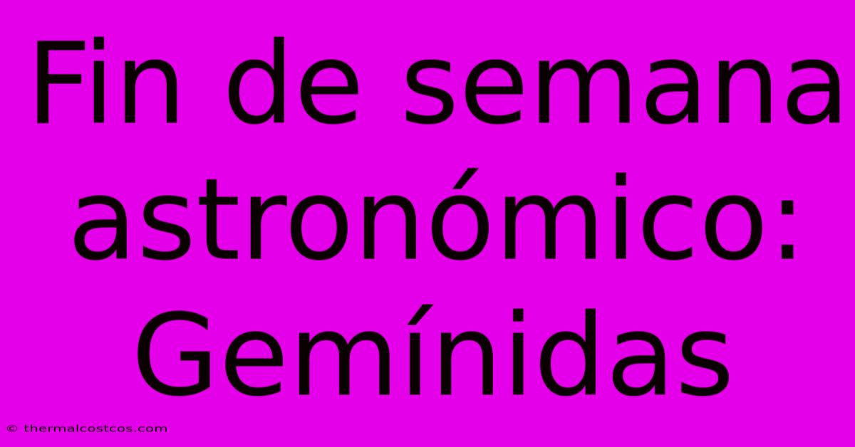 Fin De Semana Astronómico: Gemínidas