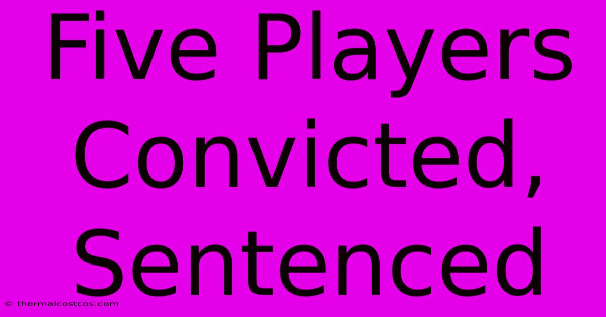 Five Players Convicted, Sentenced