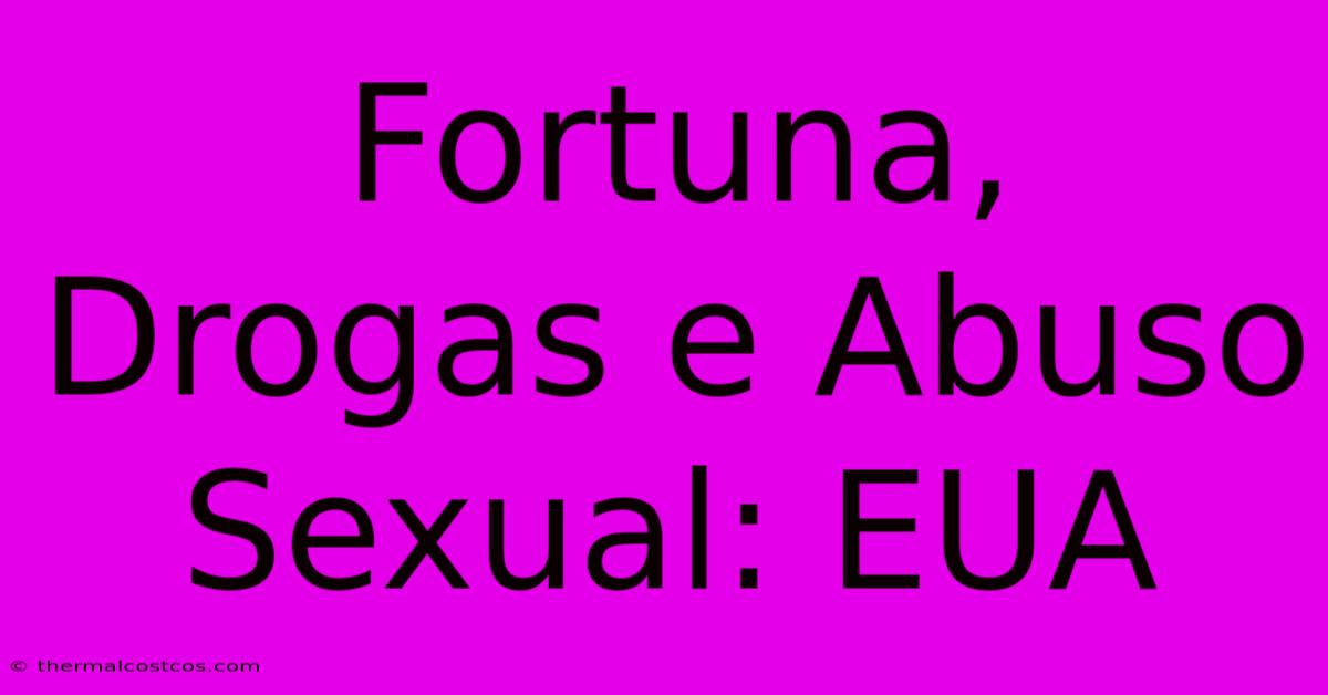 Fortuna, Drogas E Abuso Sexual: EUA