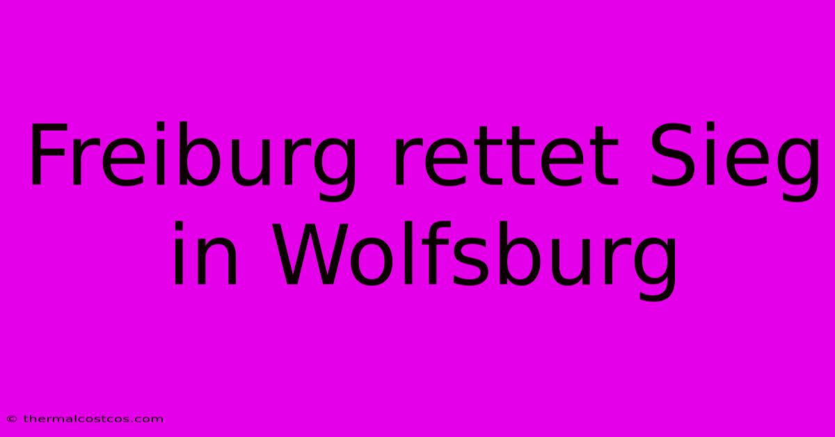 Freiburg Rettet Sieg In Wolfsburg