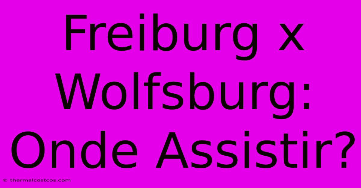 Freiburg X Wolfsburg: Onde Assistir?