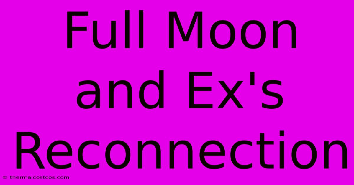 Full Moon And Ex's Reconnection