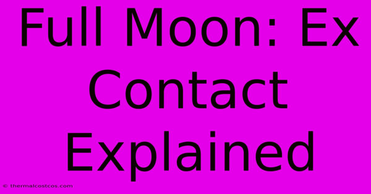 Full Moon: Ex Contact Explained