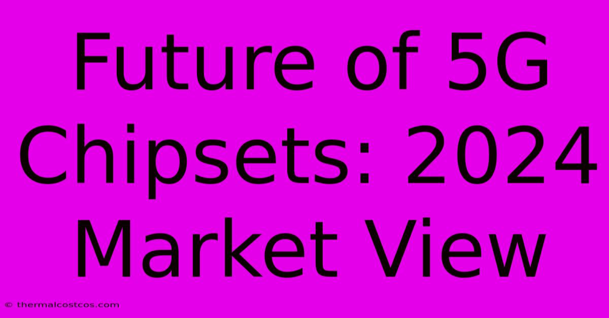 Future Of 5G Chipsets: 2024 Market View