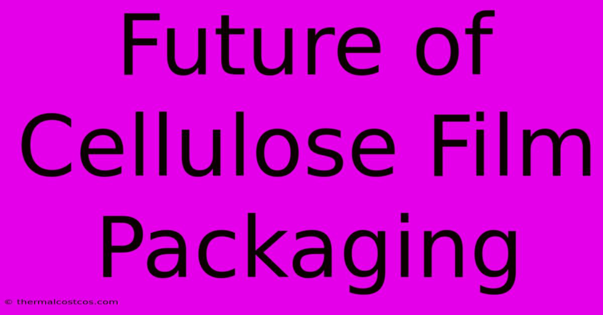 Future Of Cellulose Film Packaging