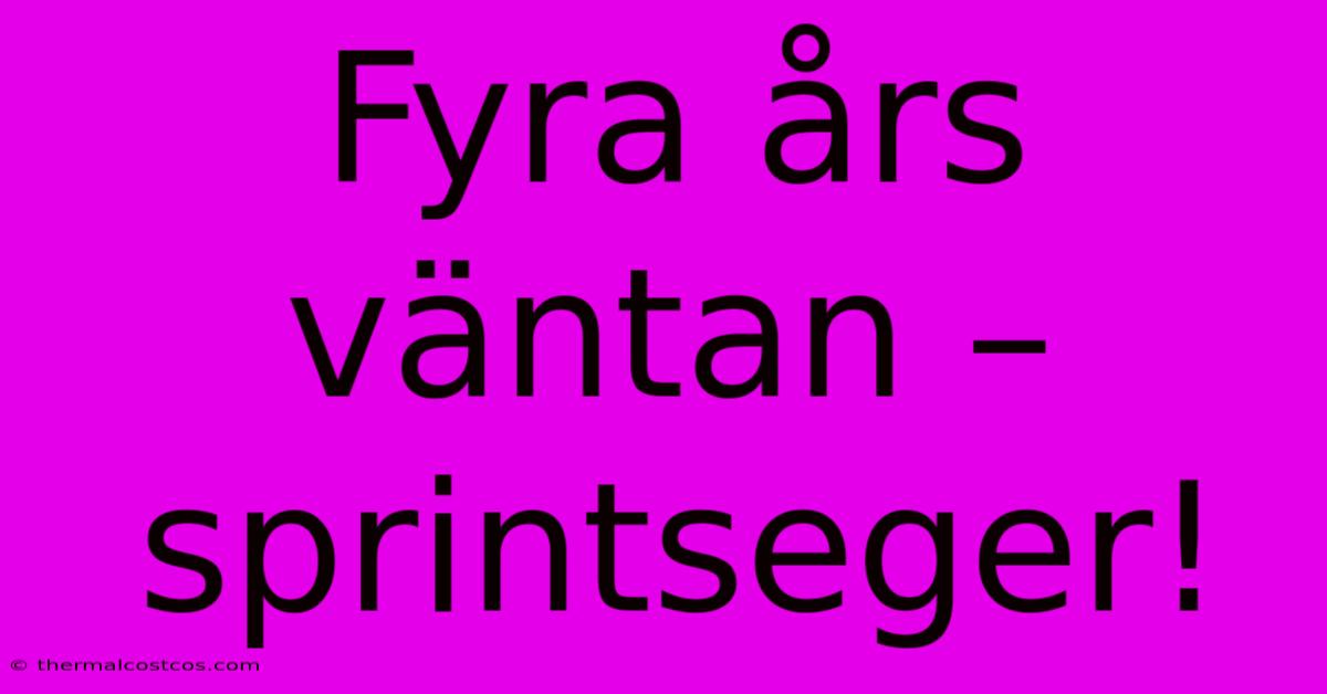 Fyra Års Väntan – Sprintseger!