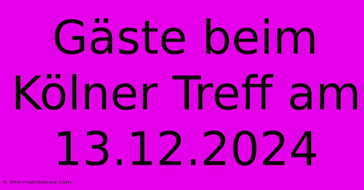 Gäste Beim Kölner Treff Am 13.12.2024