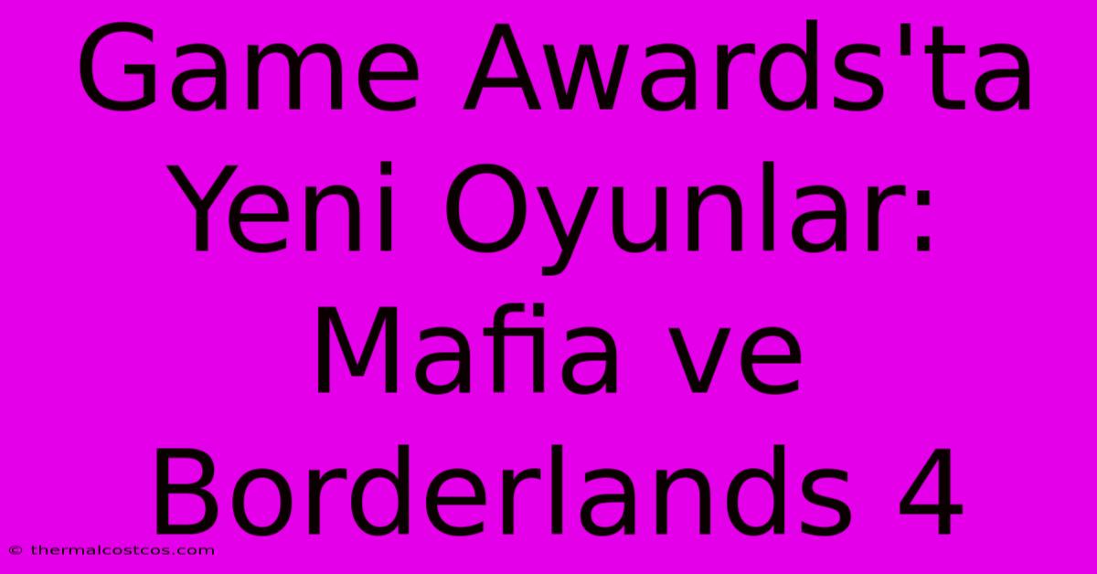 Game Awards'ta Yeni Oyunlar: Mafia Ve Borderlands 4