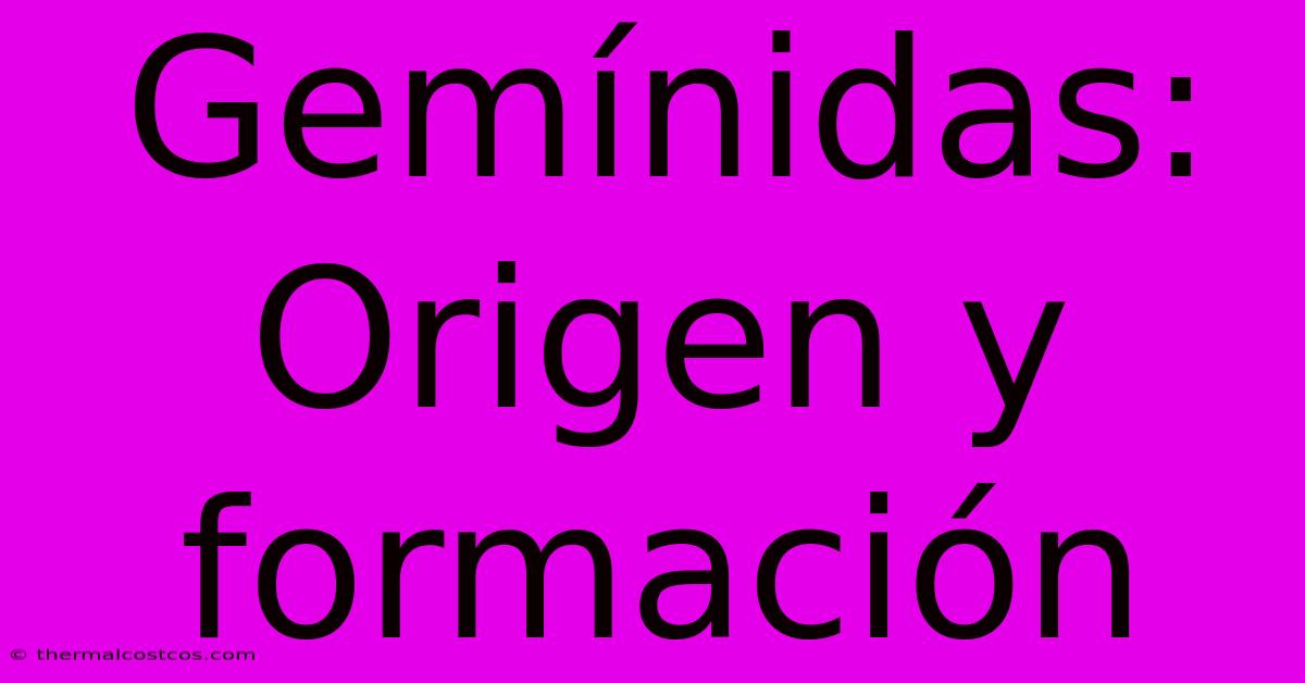 Gemínidas: Origen Y Formación