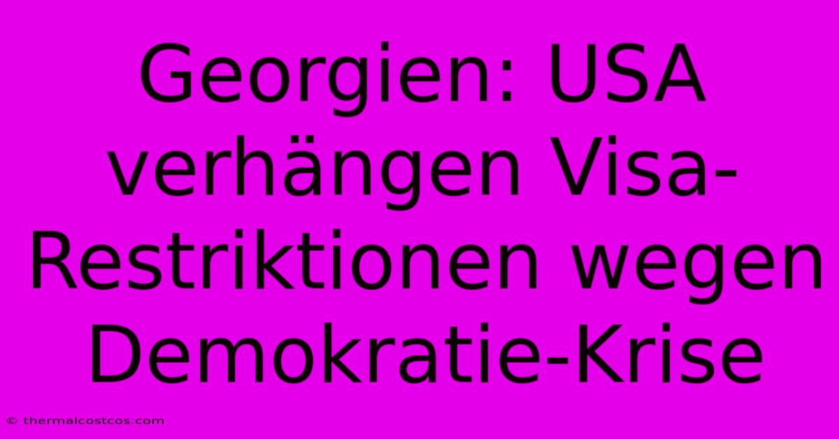 Georgien: USA Verhängen Visa-Restriktionen Wegen Demokratie-Krise