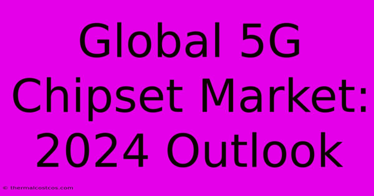 Global 5G Chipset Market: 2024 Outlook