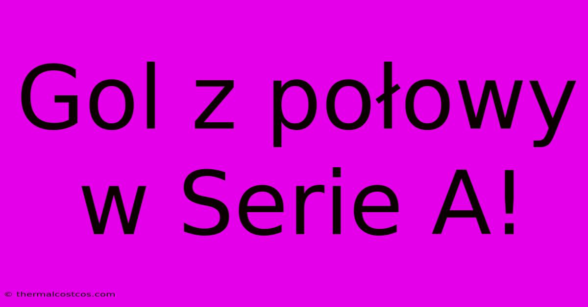 Gol Z Połowy W Serie A!