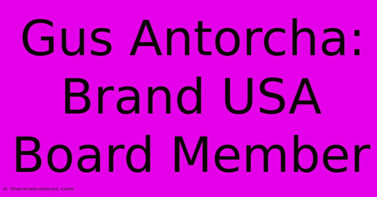 Gus Antorcha: Brand USA Board Member