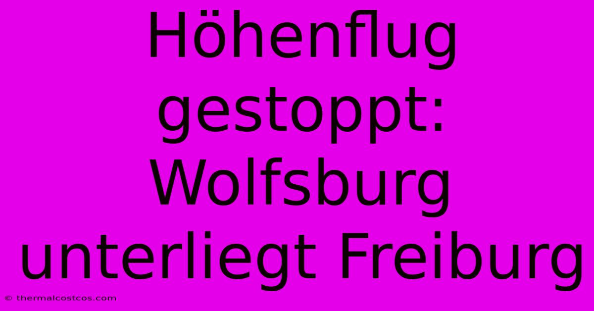 Höhenflug Gestoppt: Wolfsburg Unterliegt Freiburg