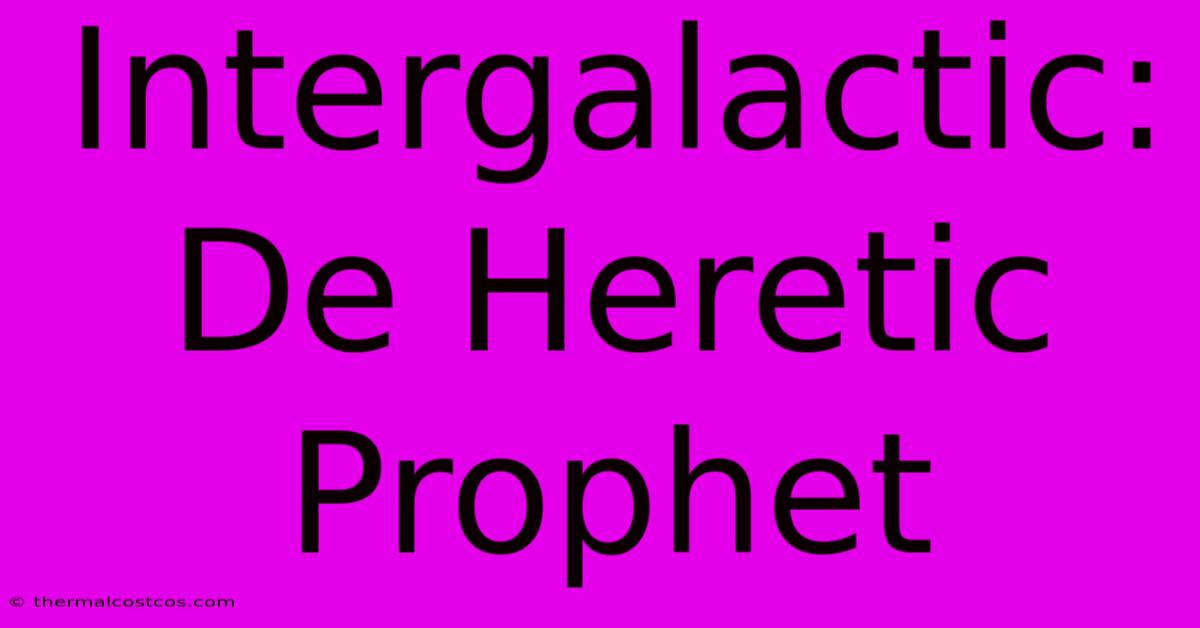 Intergalactic: De Heretic Prophet