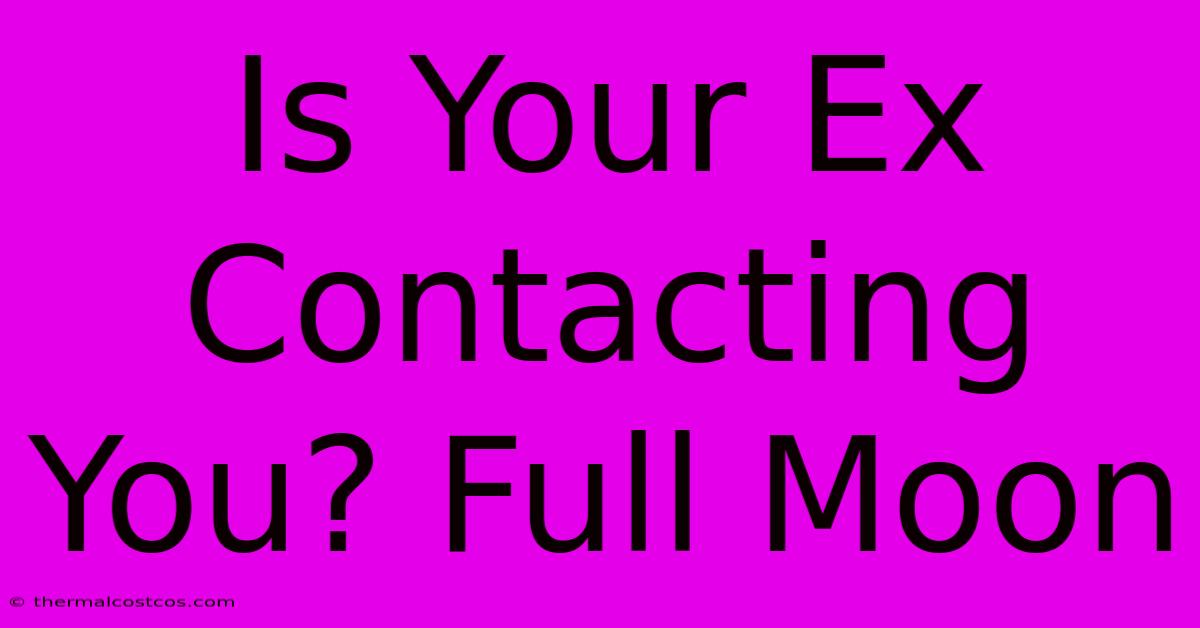 Is Your Ex Contacting You? Full Moon