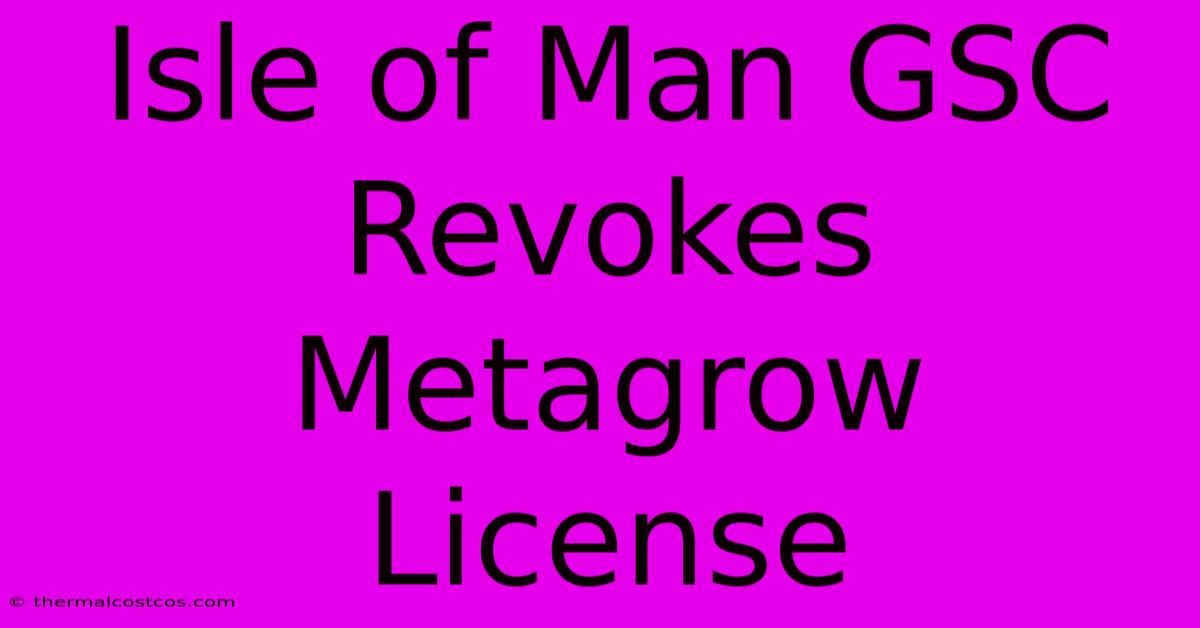 Isle Of Man GSC Revokes Metagrow License