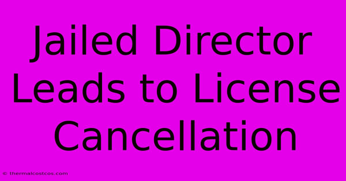 Jailed Director Leads To License Cancellation