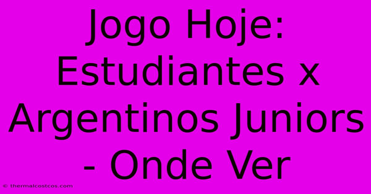 Jogo Hoje: Estudiantes X Argentinos Juniors - Onde Ver