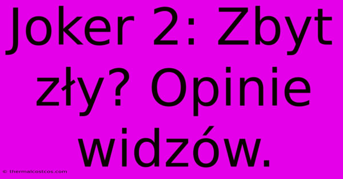 Joker 2: Zbyt Zły? Opinie Widzów.