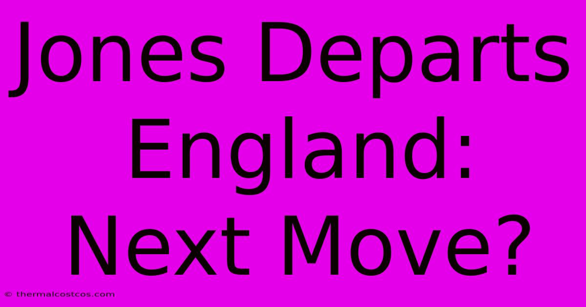 Jones Departs England: Next Move?