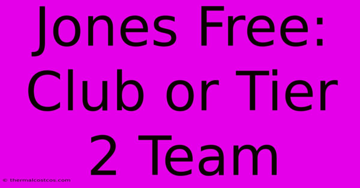 Jones Free: Club Or Tier 2 Team