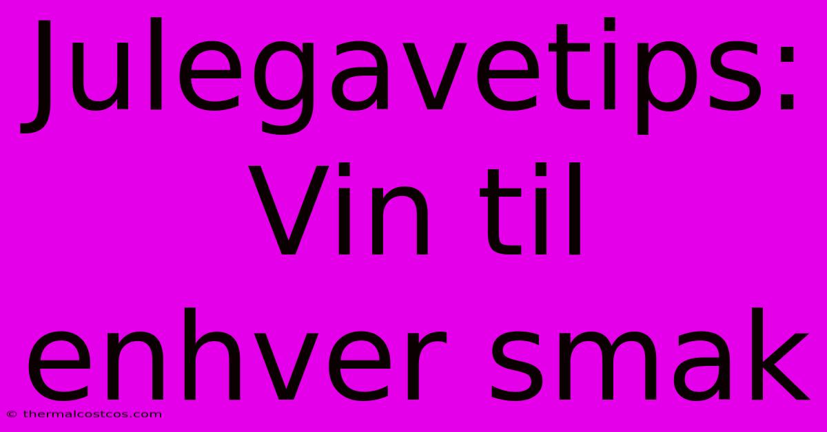 Julegavetips: Vin Til Enhver Smak