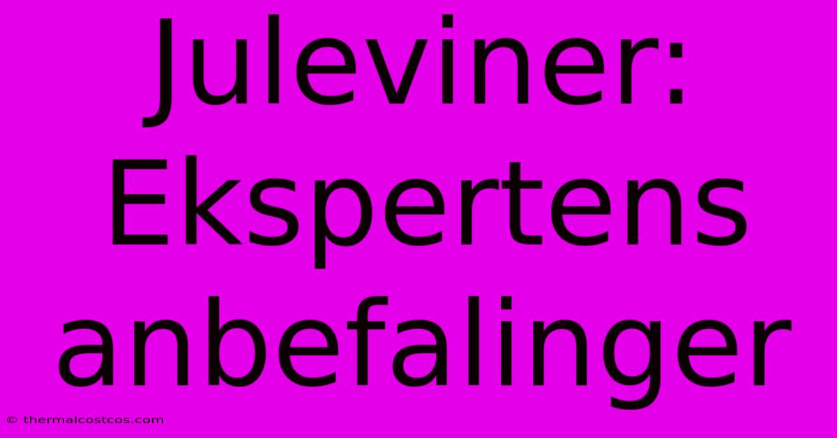 Juleviner:  Ekspertens Anbefalinger