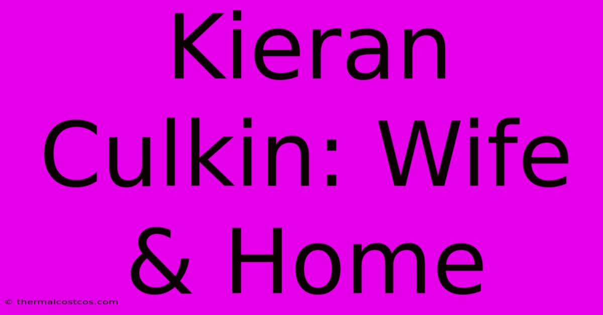 Kieran Culkin: Wife & Home