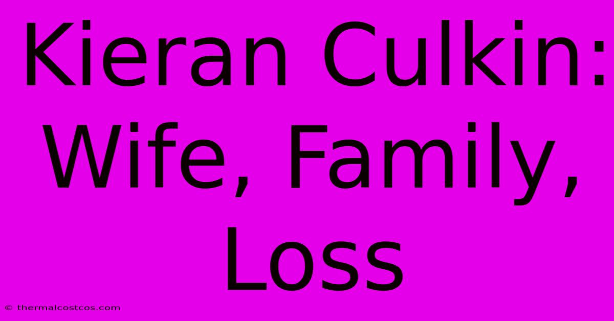 Kieran Culkin: Wife, Family, Loss