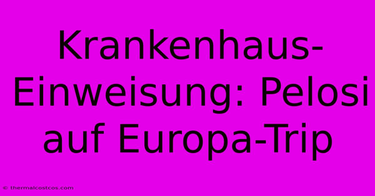 Krankenhaus-Einweisung: Pelosi Auf Europa-Trip