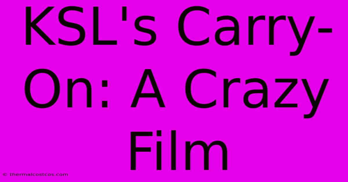 KSL's Carry-On: A Crazy Film