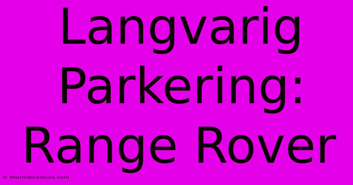 Langvarig Parkering: Range Rover