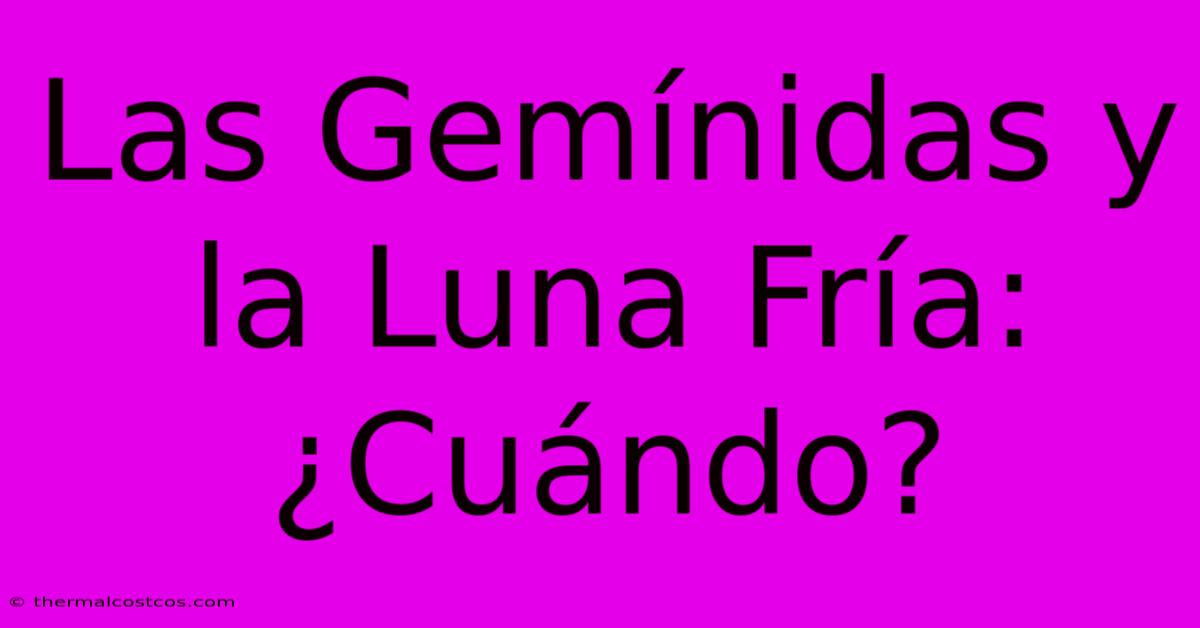 Las Gemínidas Y La Luna Fría: ¿Cuándo?