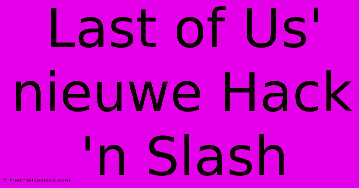 Last Of Us' Nieuwe Hack 'n Slash