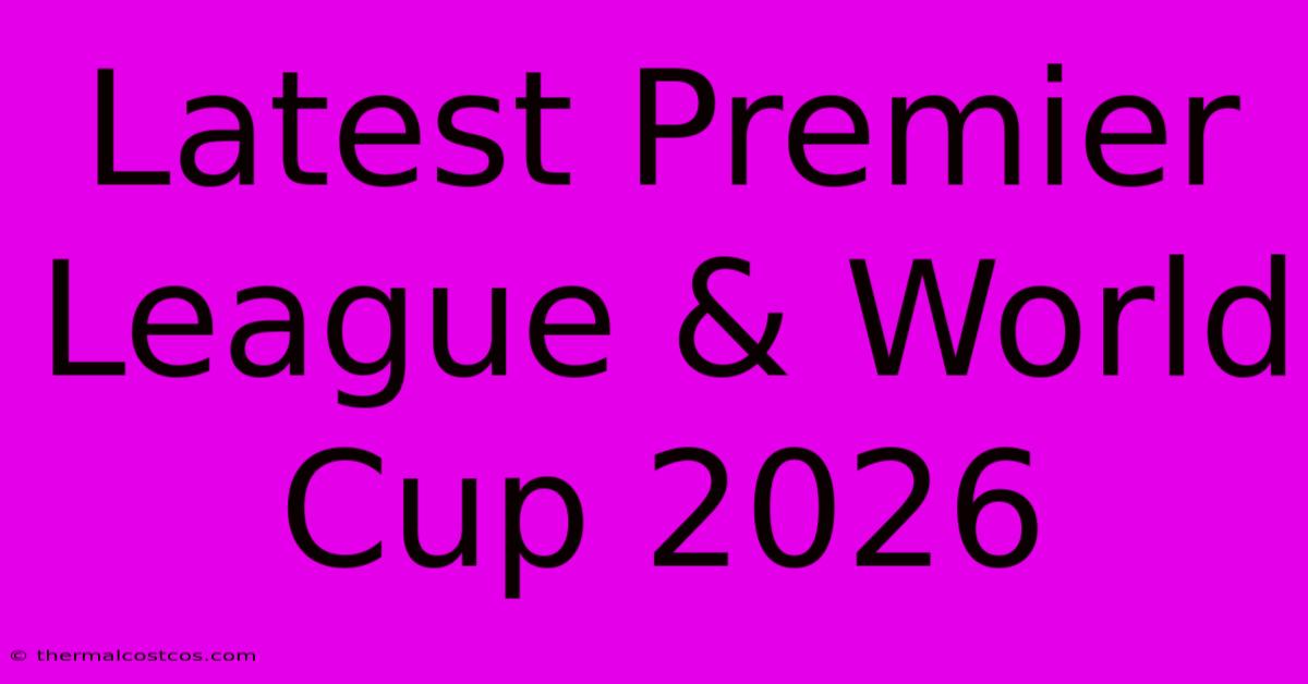 Latest Premier League & World Cup 2026