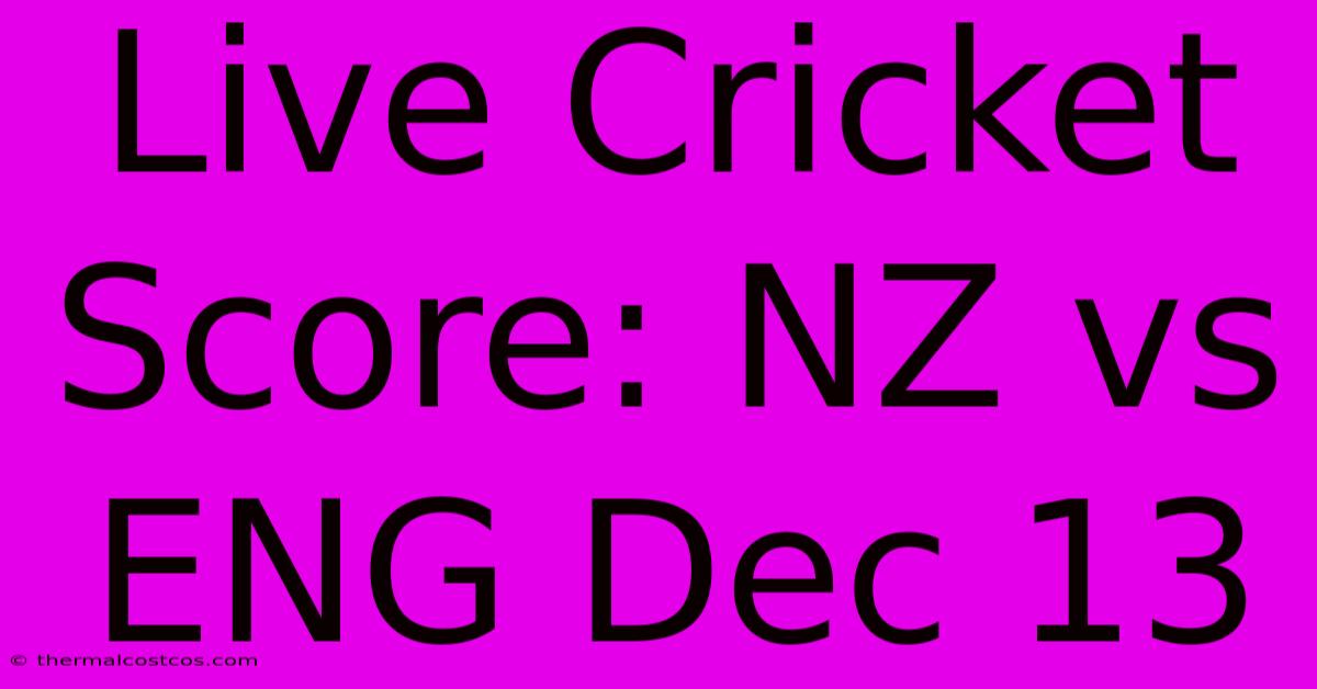 Live Cricket Score: NZ Vs ENG Dec 13