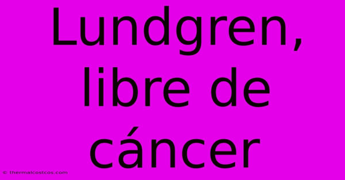 Lundgren, Libre De Cáncer