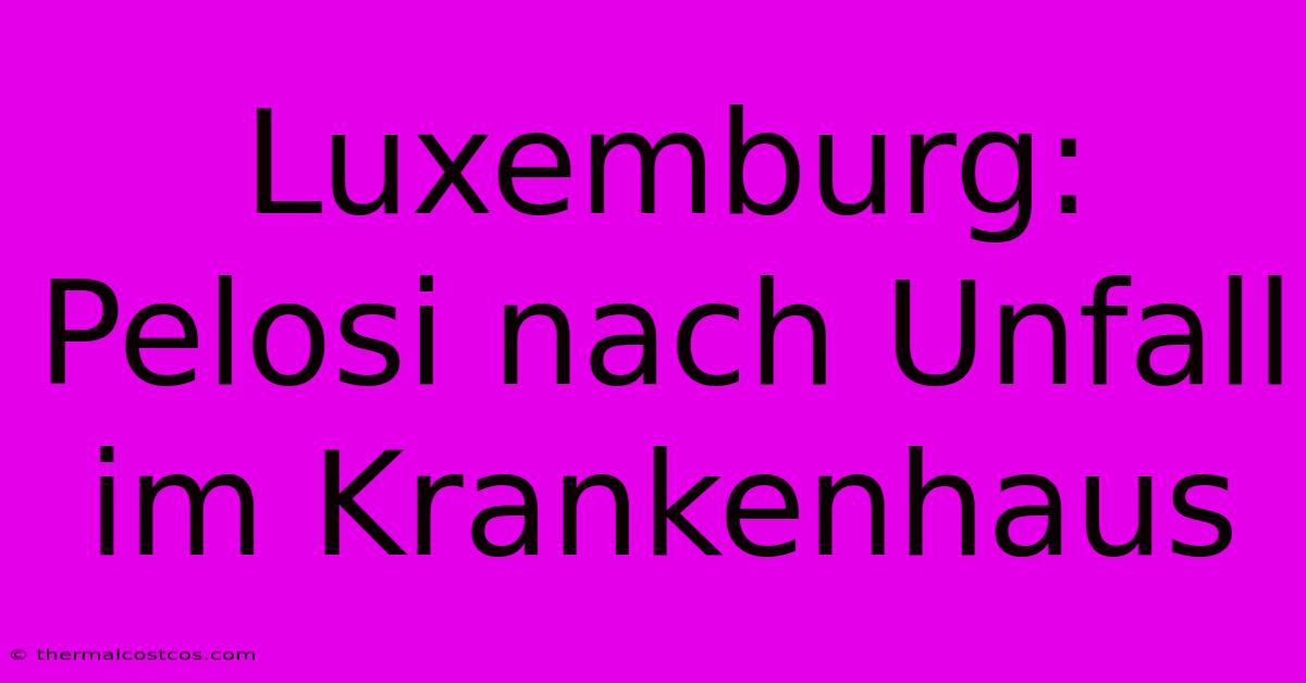 Luxemburg: Pelosi Nach Unfall Im Krankenhaus