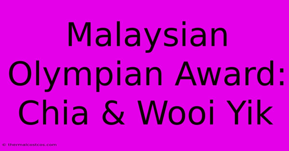 Malaysian Olympian Award: Chia & Wooi Yik