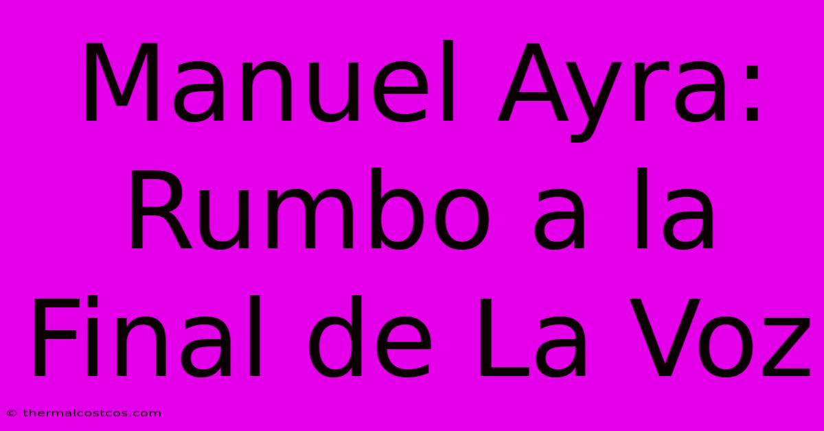 Manuel Ayra: Rumbo A La Final De La Voz