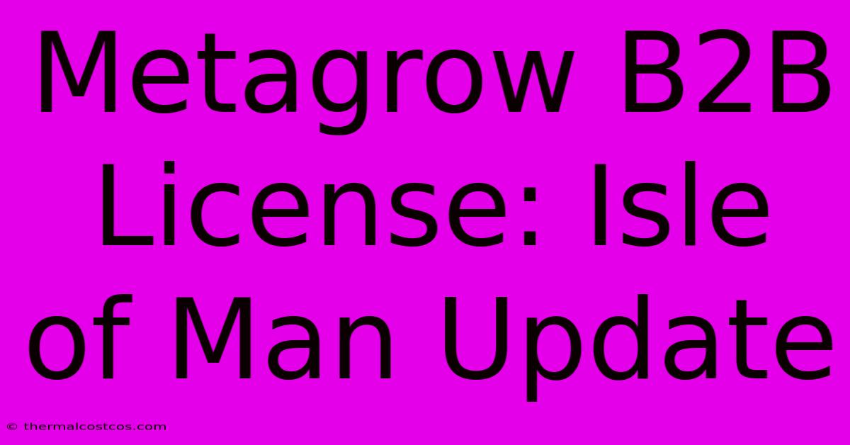 Metagrow B2B License: Isle Of Man Update