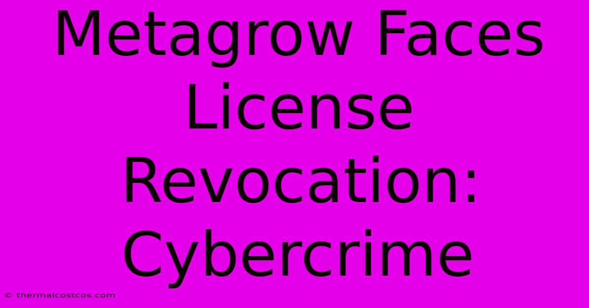 Metagrow Faces License Revocation: Cybercrime