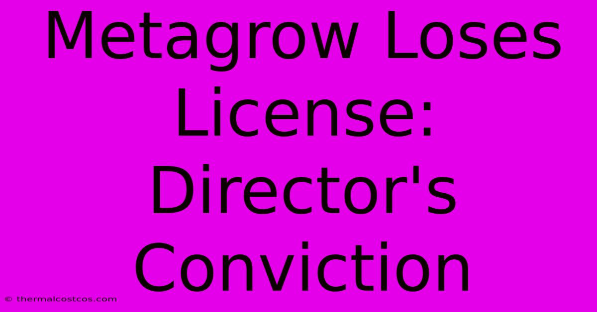 Metagrow Loses License: Director's Conviction