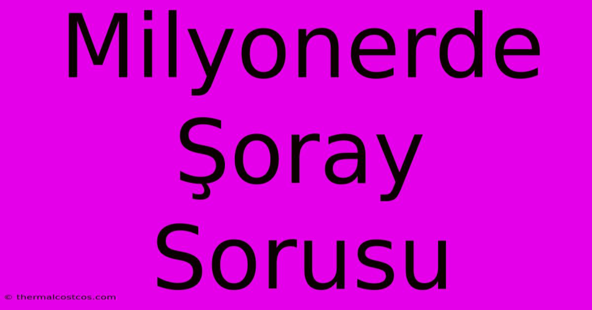 Milyonerde Şoray Sorusu